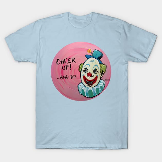 Cheer Up....and Die. T-Shirt by GnarledBranch